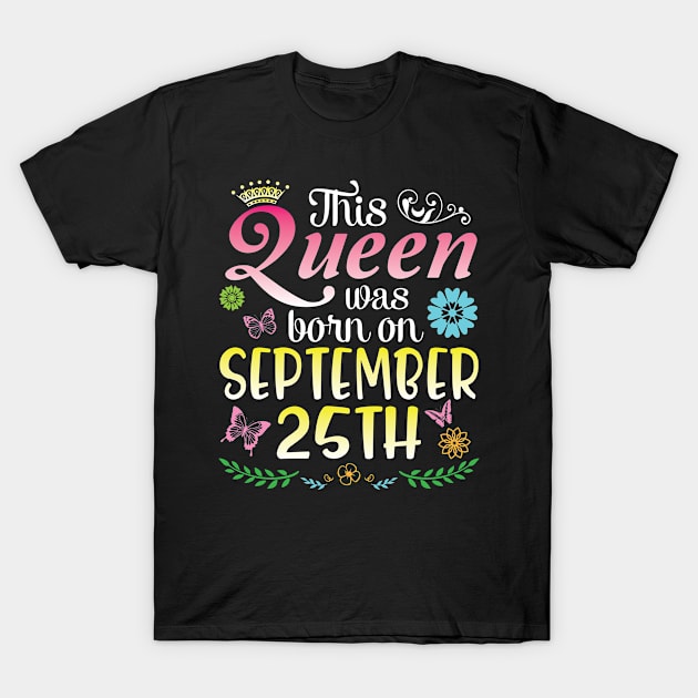 This Queen Was Born On September 25th Happy Birthday To Me You Nana Mommy Aunt Sister Daughter T-Shirt by joandraelliot